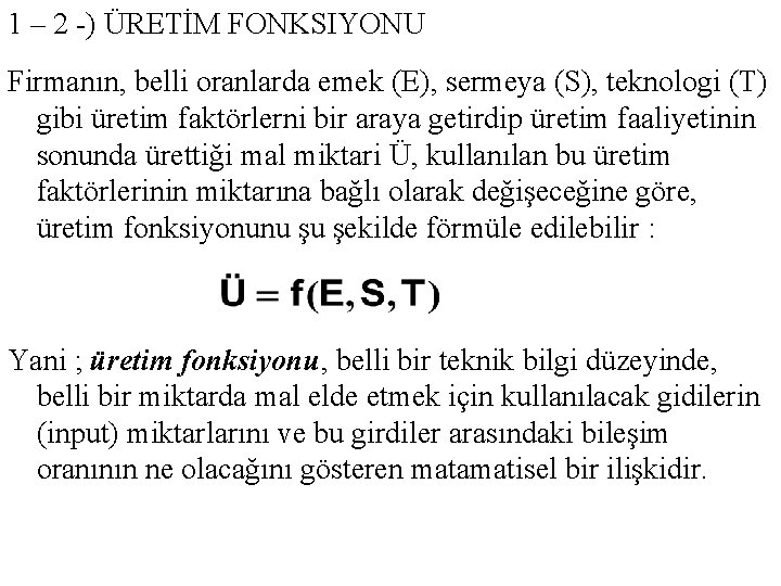 1 – 2 -) ÜRETİM FONKSIYONU Firmanın, belli oranlarda emek (E), sermeya (S), teknologi