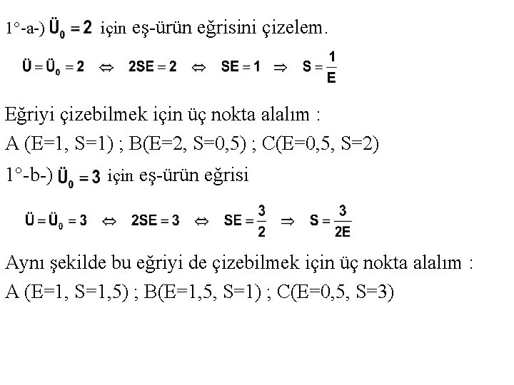 1°-a-) için eş-ürün eğrisini çizelem. Eğriyi çizebilmek için üç nokta alalım : A (E=1,