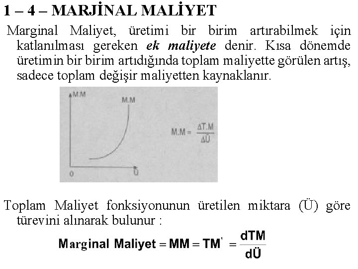 1 – 4 – MARJİNAL MALİYET Marginal Maliyet, üretimi birim artırabilmek için katlanılması gereken