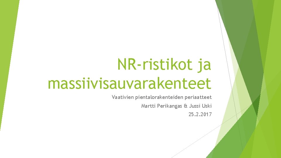 NR-ristikot ja massiivisauvarakenteet Vaativien pientalorakenteiden periaatteet Martti Perikangas & Jussi Uski 25. 2. 2017