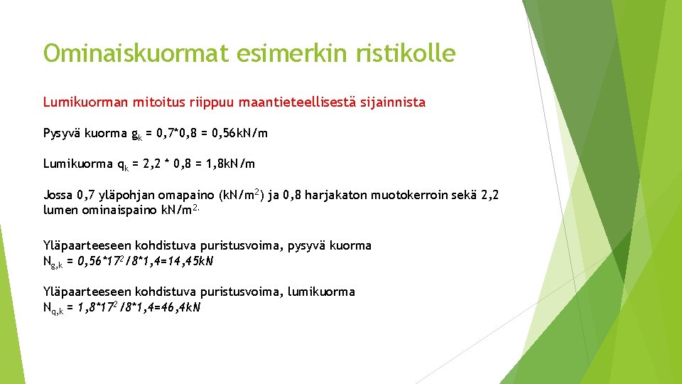 Ominaiskuormat esimerkin ristikolle Lumikuorman mitoitus riippuu maantieteellisestä sijainnista Pysyvä kuorma gk = 0, 7*0,