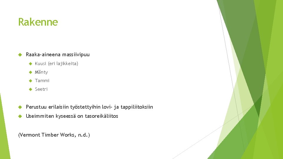 Rakenne Raaka-aineena massiivipuu Kuusi (eri lajikkeita) Mänty Tammi Seetri Perustuu erilaisiin työstettyihin lovi- ja Rakenne Raaka-aineena massiivipuu Kuusi (eri lajikkeita) Mänty Tammi Seetri Perustuu erilaisiin työstettyihin lovi- ja