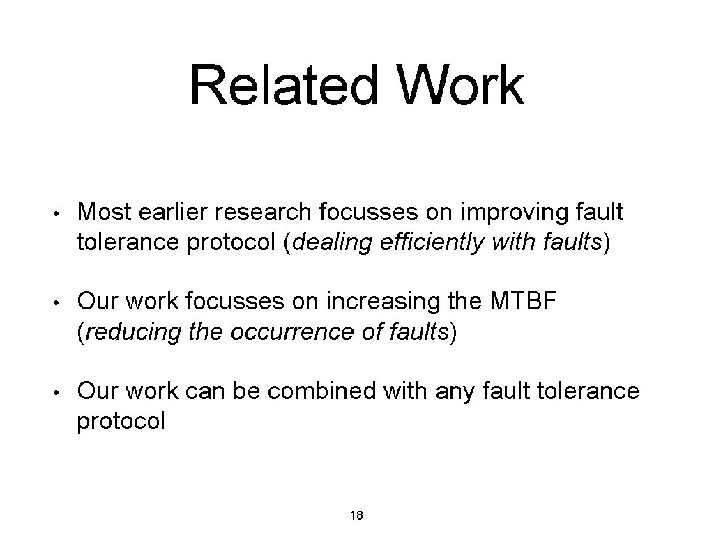 Related Work • Most earlier research focusses on improving fault tolerance protocol (dealing efficiently