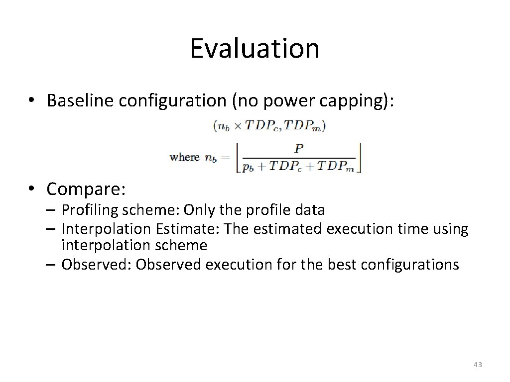 Evaluation • Baseline configuration (no power capping): • Compare: – Profiling scheme: Only the