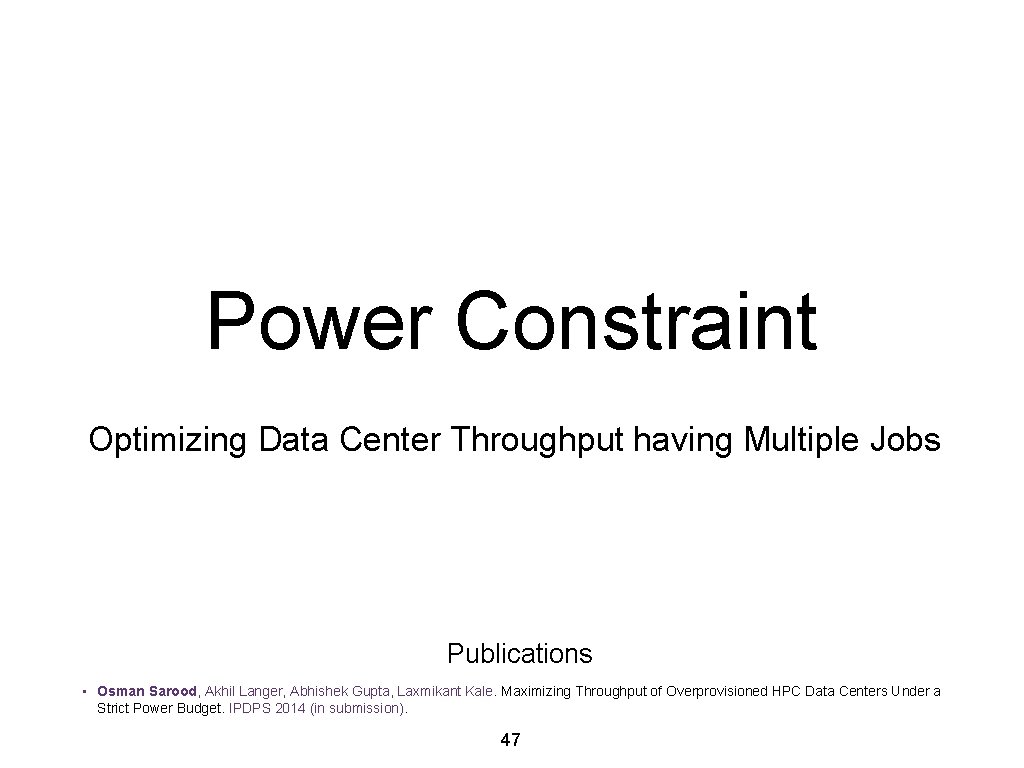 Power Constraint Optimizing Data Center Throughput having Multiple Jobs Publications • Osman Sarood, Akhil