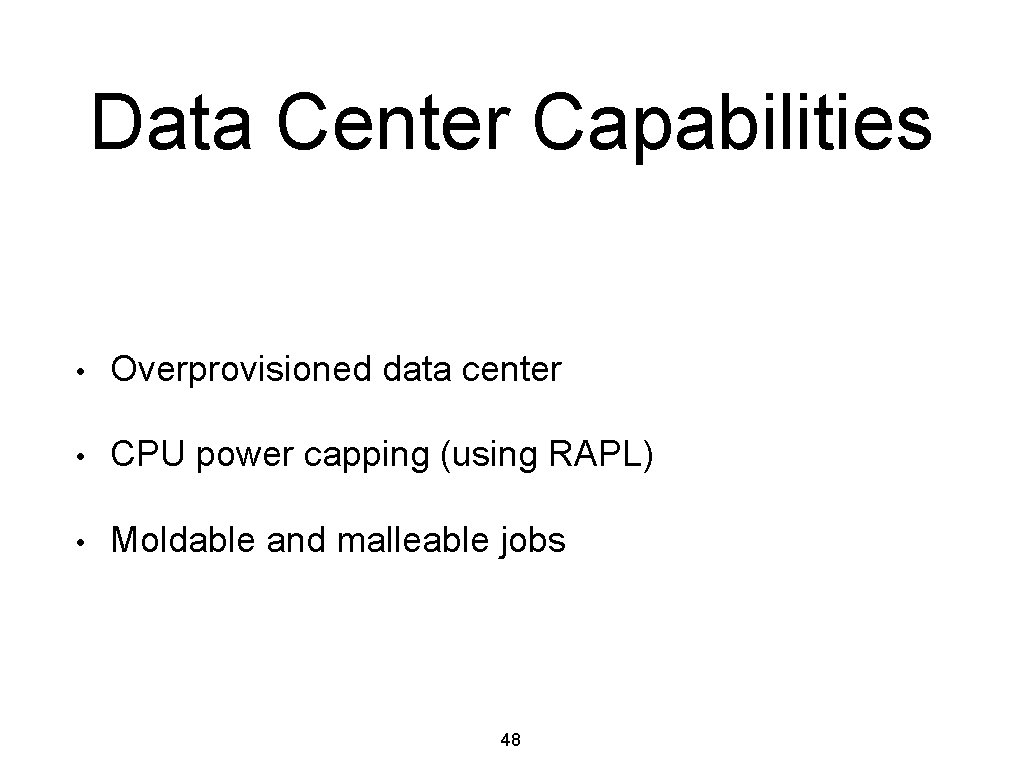 Data Center Capabilities • Overprovisioned data center • CPU power capping (using RAPL) •