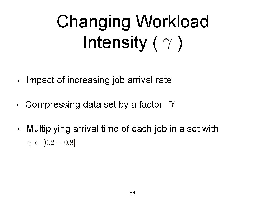 Changing Workload Intensity ( ) • Impact of increasing job arrival rate • Compressing