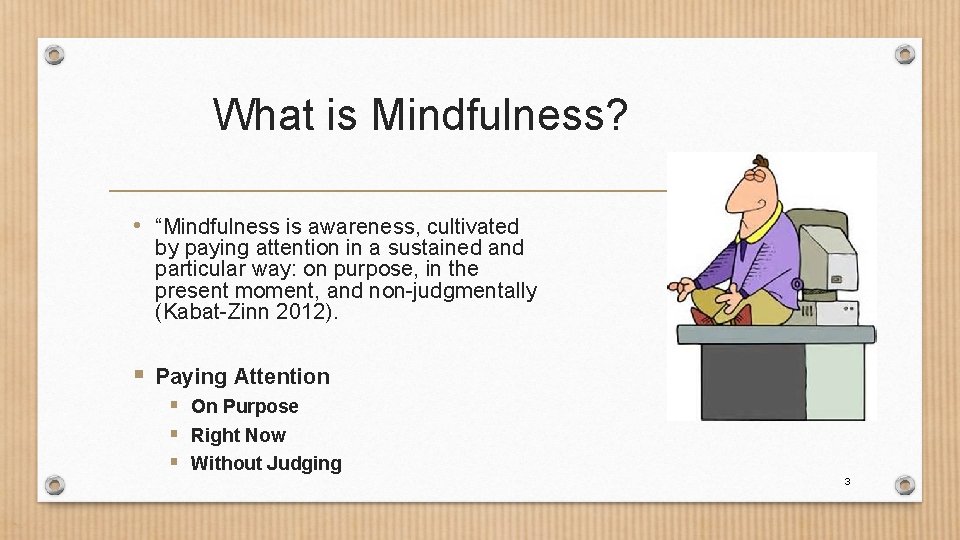 What is Mindfulness? • “Mindfulness is awareness, cultivated by paying attention in a sustained