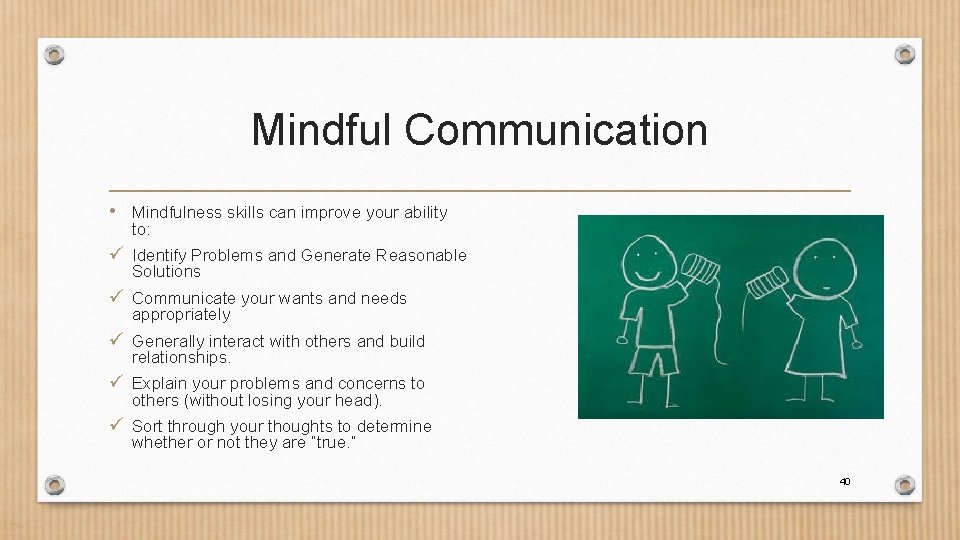 Mindful Communication • Mindfulness skills can improve your ability to: ü Identify Problems and