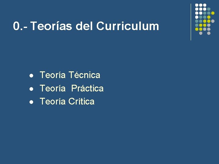 0. - Teorías del Curriculum l l l Teoría Técnica Teoría Práctica Teoría Crítica