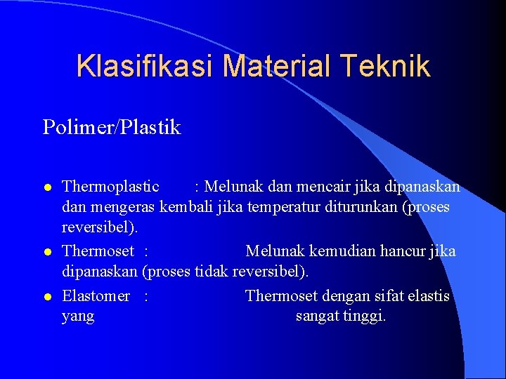 Klasifikasi Material Teknik Polimer/Plastik l l l Thermoplastic : Melunak dan mencair jika dipanaskan