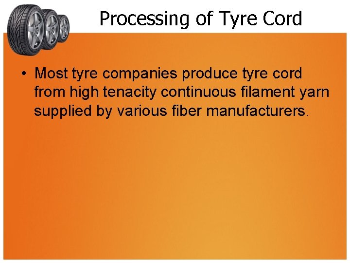 Processing of Tyre Cord • Most tyre companies produce tyre cord from high tenacity