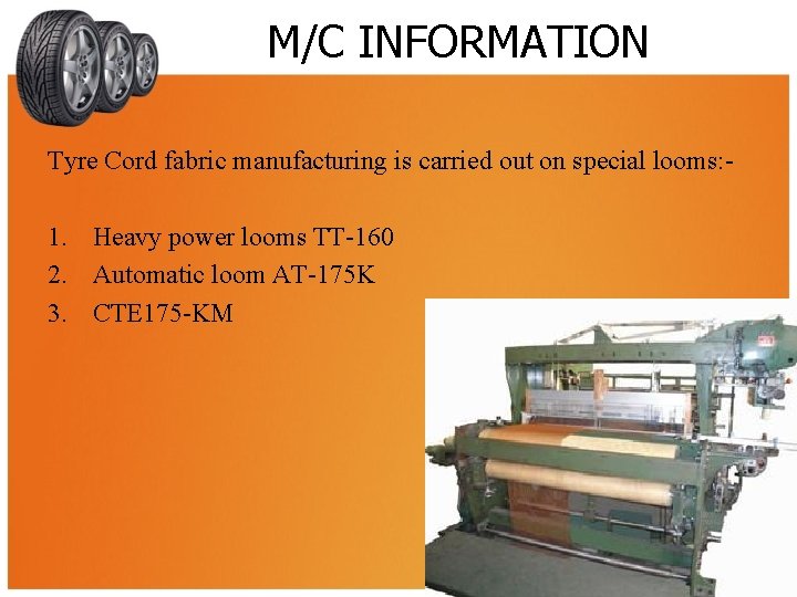 M/C INFORMATION Tyre Cord fabric manufacturing is carried out on special looms: - 1.