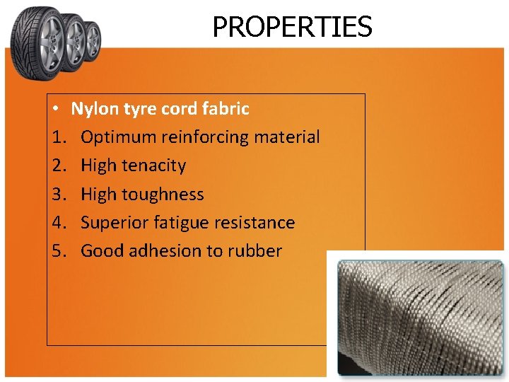 PROPERTIES • Nylon tyre cord fabric 1. Optimum reinforcing material 2. High tenacity 3.
