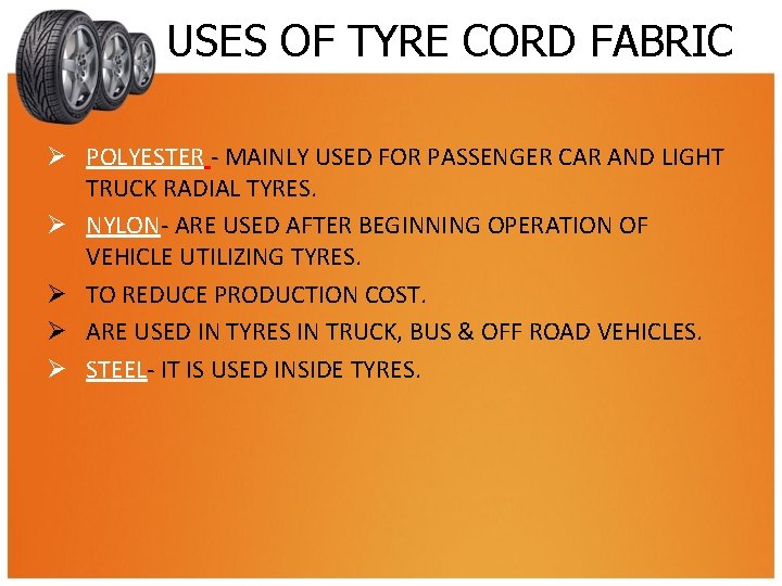 USES OF TYRE CORD FABRIC Ø POLYESTER - MAINLY USED FOR PASSENGER CAR AND