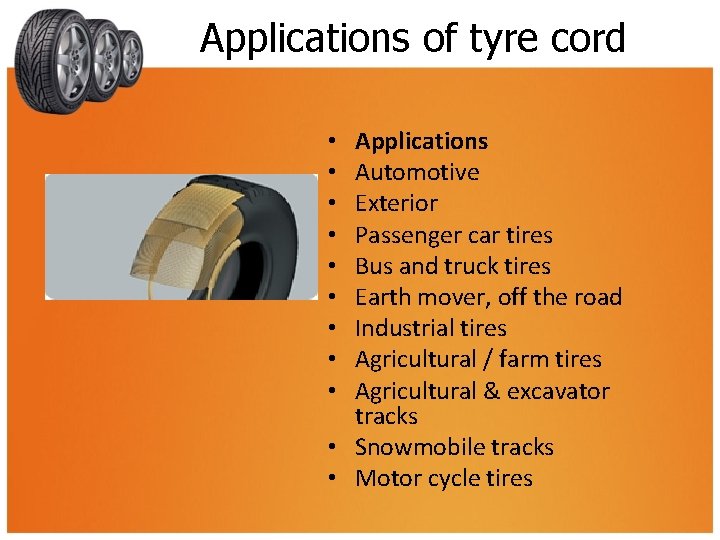 Applications of tyre cord Applications Automotive Exterior Passenger car tires Bus and truck tires
