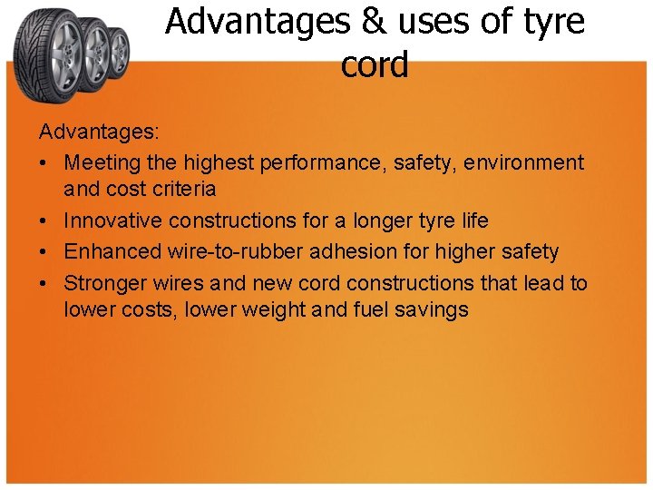 Advantages & uses of tyre cord Advantages: • Meeting the highest performance, safety, environment