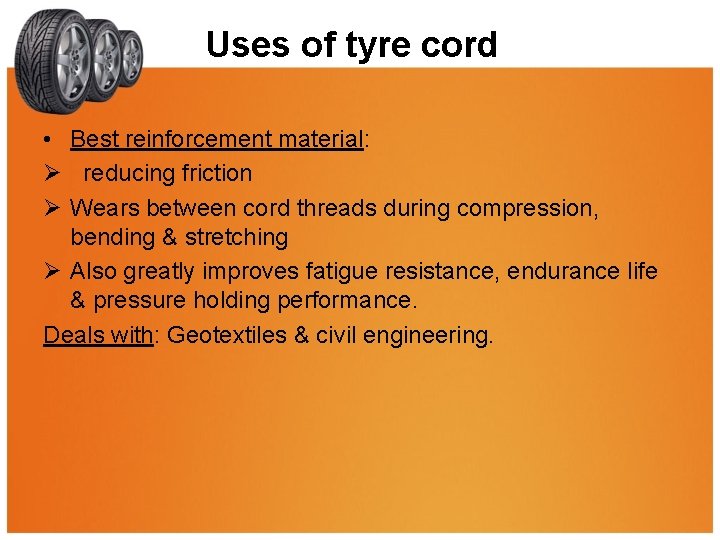 Uses of tyre cord • Best reinforcement material: Ø reducing friction Ø Wears between