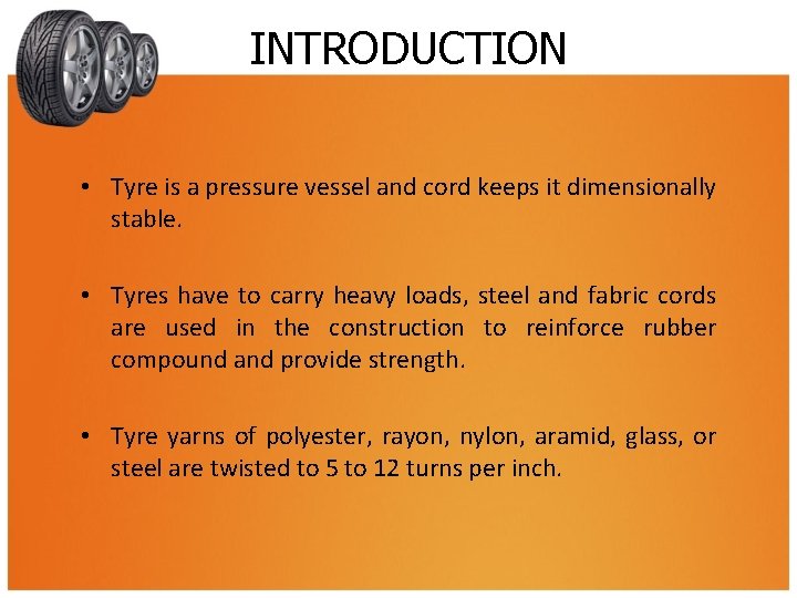 INTRODUCTION • Tyre is a pressure vessel and cord keeps it dimensionally stable. •