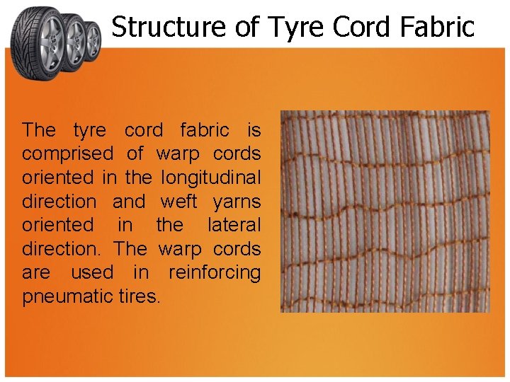 Structure of Tyre Cord Fabric The tyre cord fabric is comprised of warp cords
