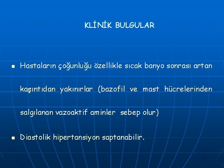 KLİNİK BULGULAR n Hastaların çoğunluğu özellikle sıcak banyo sonrası artan kaşıntıdan yakınırlar (bazofil ve KLİNİK BULGULAR n Hastaların çoğunluğu özellikle sıcak banyo sonrası artan kaşıntıdan yakınırlar (bazofil ve