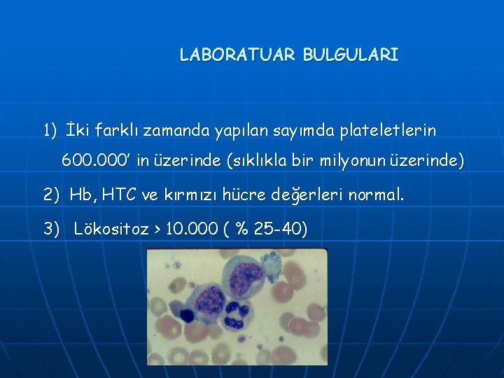 LABORATUAR BULGULARI 1) İki farklı zamanda yapılan sayımda plateletlerin 600. 000’ in üzerinde (sıklıkla