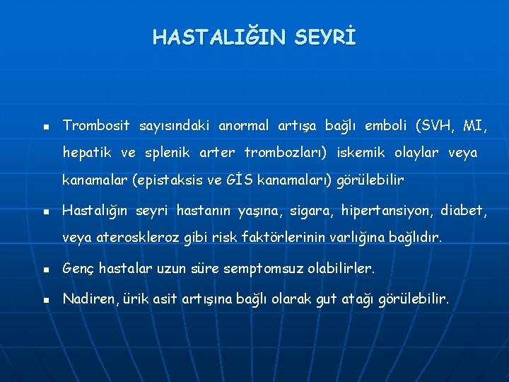 HASTALIĞIN SEYRİ n Trombosit sayısındaki anormal artışa bağlı emboli (SVH, MI, hepatik ve splenik HASTALIĞIN SEYRİ n Trombosit sayısındaki anormal artışa bağlı emboli (SVH, MI, hepatik ve splenik