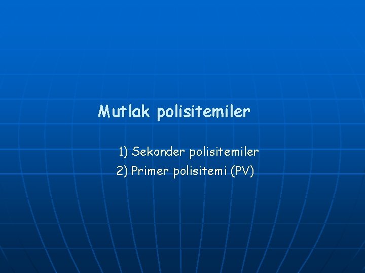 Mutlak polisitemiler 1) Sekonder polisitemiler 2) Primer polisitemi (PV) Mutlak polisitemiler 1) Sekonder polisitemiler 2) Primer polisitemi (PV)