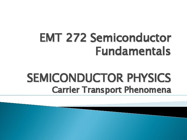 EMT 272 Semiconductor Fundamentals SEMICONDUCTOR PHYSICS Carrier Transport Phenomena 