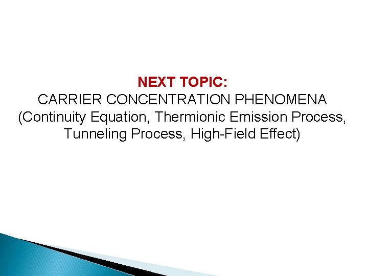 NEXT TOPIC: CARRIER CONCENTRATION PHENOMENA (Continuity Equation, Thermionic Emission Process, Tunneling Process, High-Field Effect)