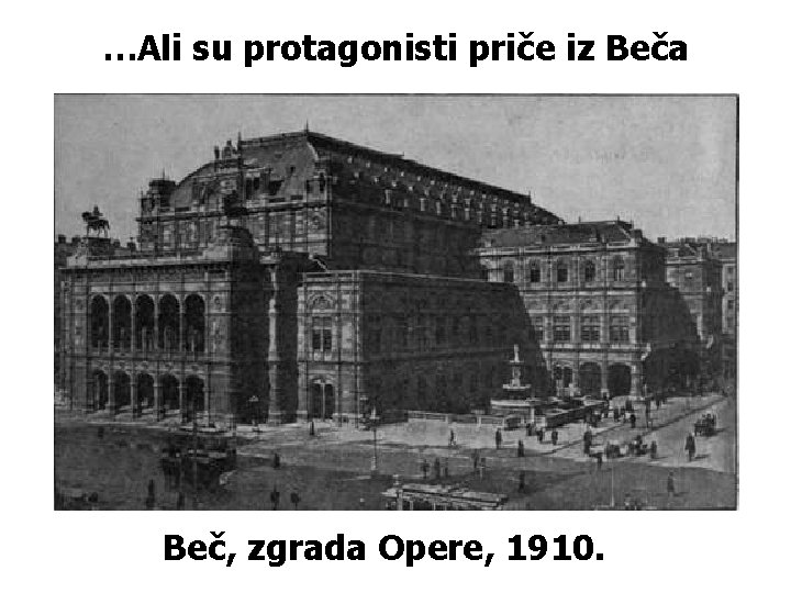 …Ali su protagonisti priče iz Beča Beč, zgrada Opere, 1910. 