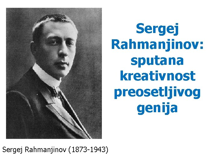 Sergej Rahmanjinov: sputana kreativnost preosetljivog genija Sergej Rahmanjinov (1873 -1943) 