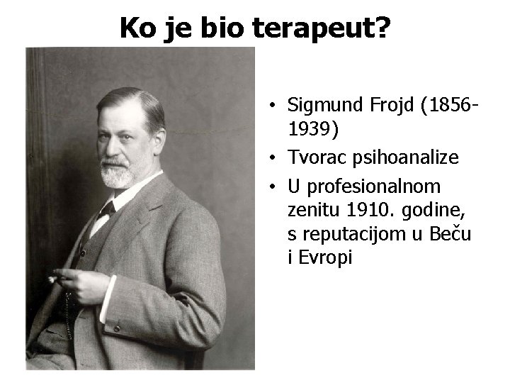 Ko je bio terapeut? • Sigmund Frojd (18561939) • Tvorac psihoanalize • U profesionalnom