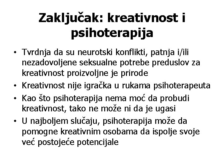 Zaključak: kreativnost i psihoterapija • Tvrdnja da su neurotski konflikti, patnja i/ili nezadovoljene seksualne