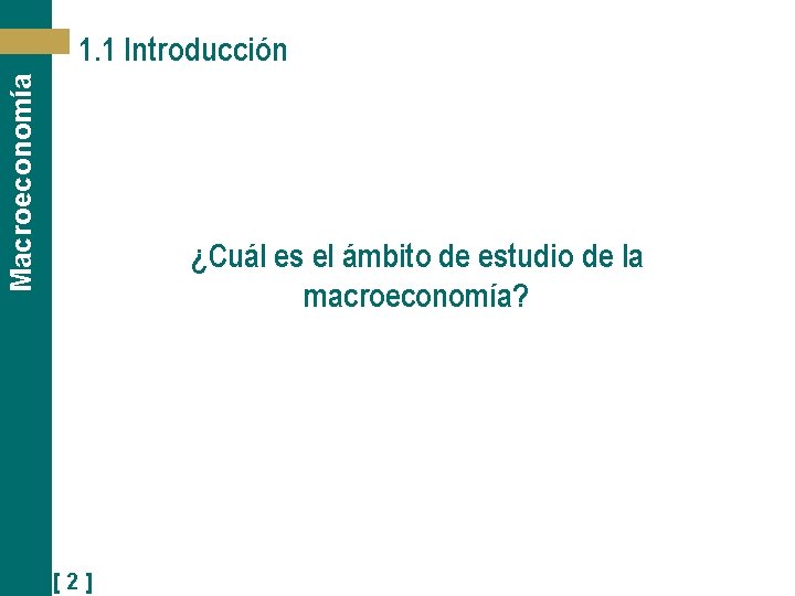 Macroeconomía 1. 1 Introducción ¿Cuál es el ámbito de estudio de la macroeconomía? [2]