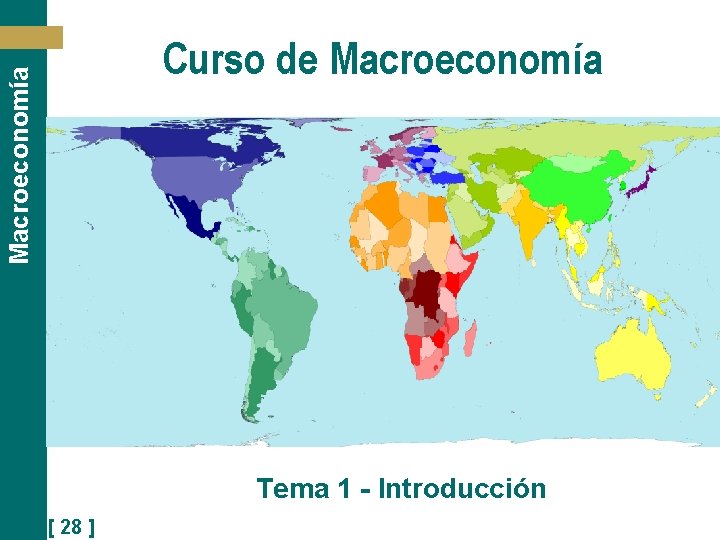 Macroeconomía Curso de Macroeconomía Tema 1 - Introducción [ 28 ] 