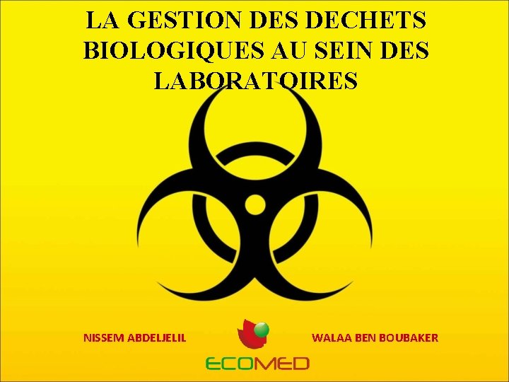 LA GESTION DES DECHETS BIOLOGIQUES AU SEIN DES LABORATOIRES NISSEM ABDELJELIL WALAA BEN BOUBAKER