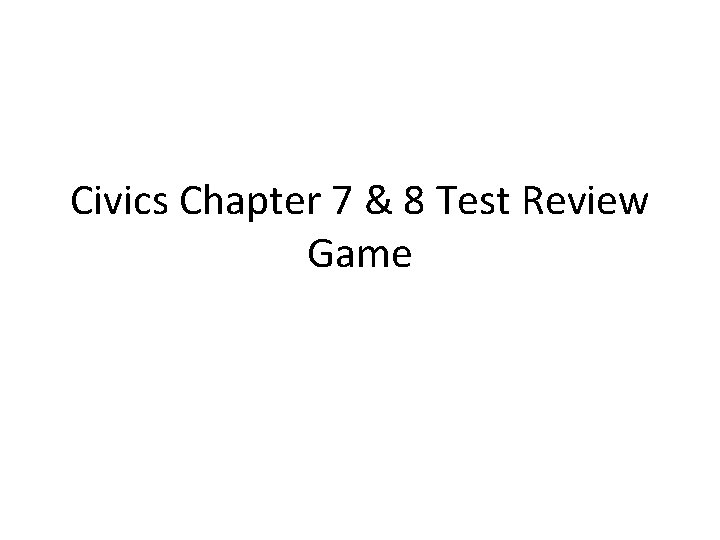 Civics Chapter 7 & 8 Test Review Game 