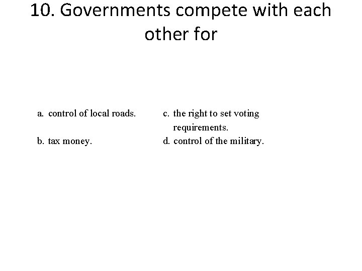 10. Governments compete with each other for a. control of local roads. b. tax