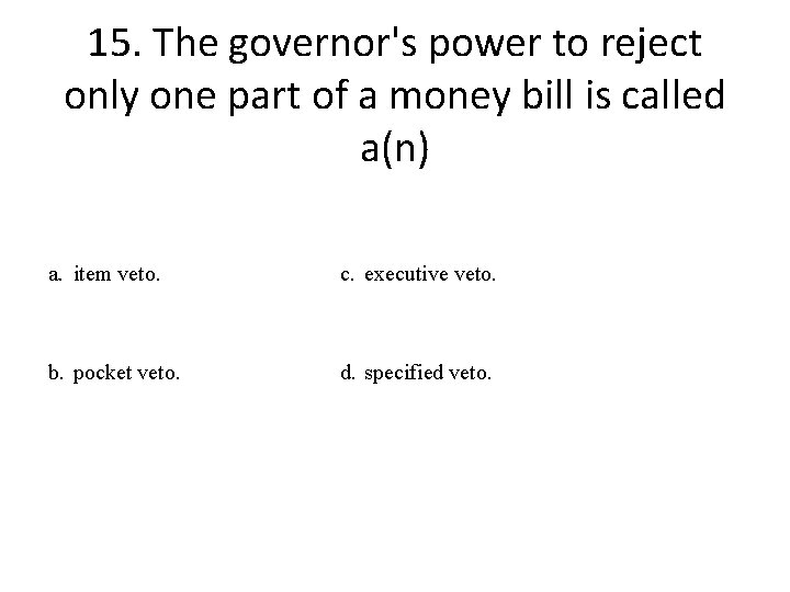 15. The governor's power to reject only one part of a money bill is