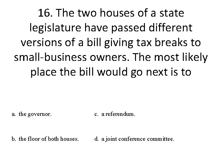 16. The two houses of a state legislature have passed different versions of a