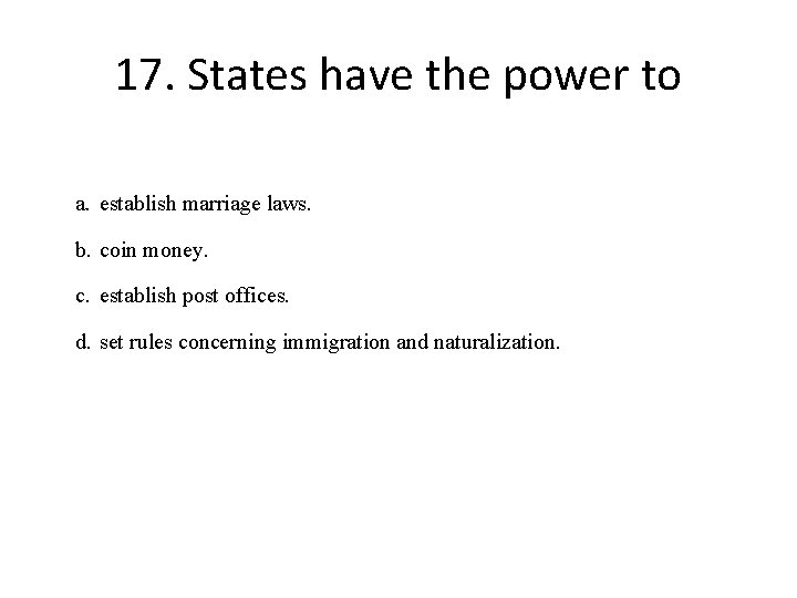 17. States have the power to a. establish marriage laws. b. coin money. c.