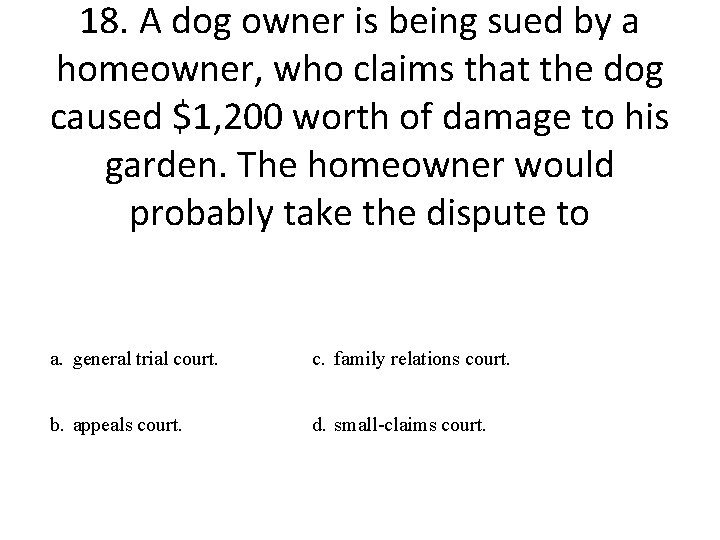 18. A dog owner is being sued by a homeowner, who claims that the