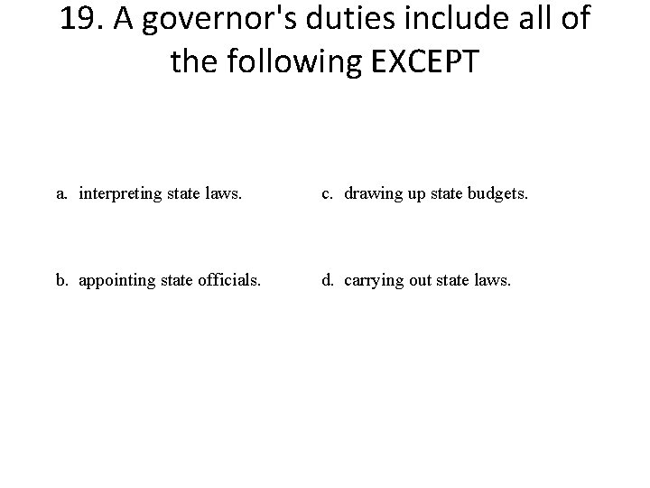 19. A governor's duties include all of the following EXCEPT a. interpreting state laws.