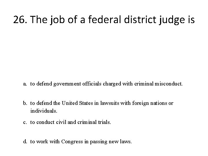 26. The job of a federal district judge is a. to defend government officials