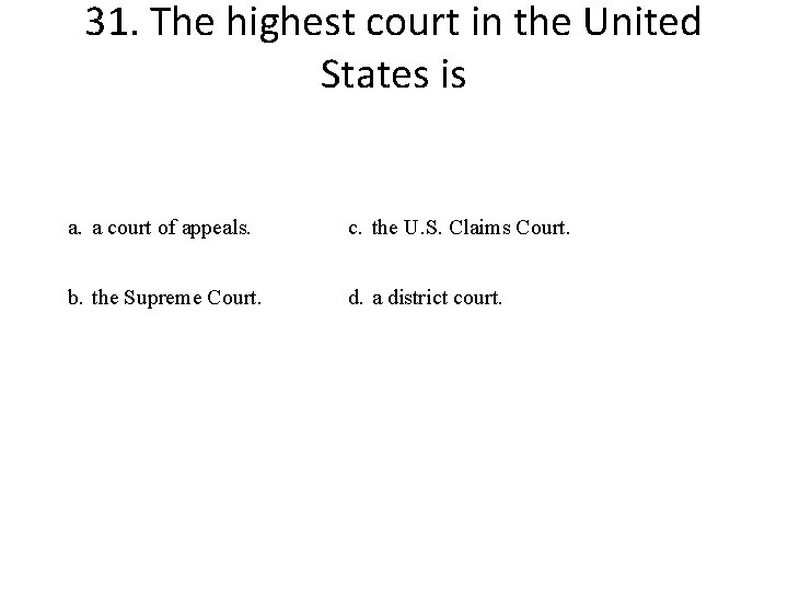 31. The highest court in the United States is a. a court of appeals.