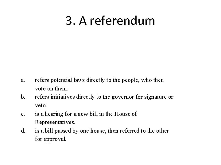 3. A referendum a. b. c. d. refers potential laws directly to the people,