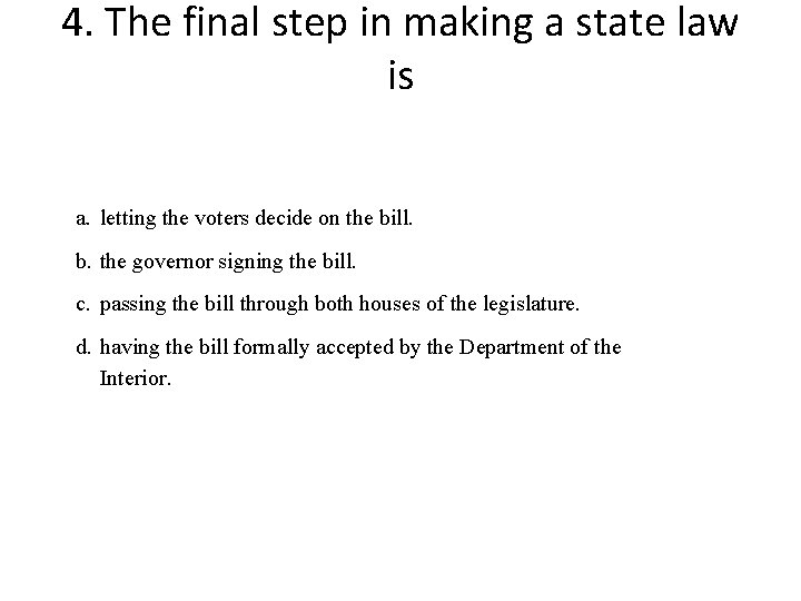 4. The final step in making a state law is a. letting the voters