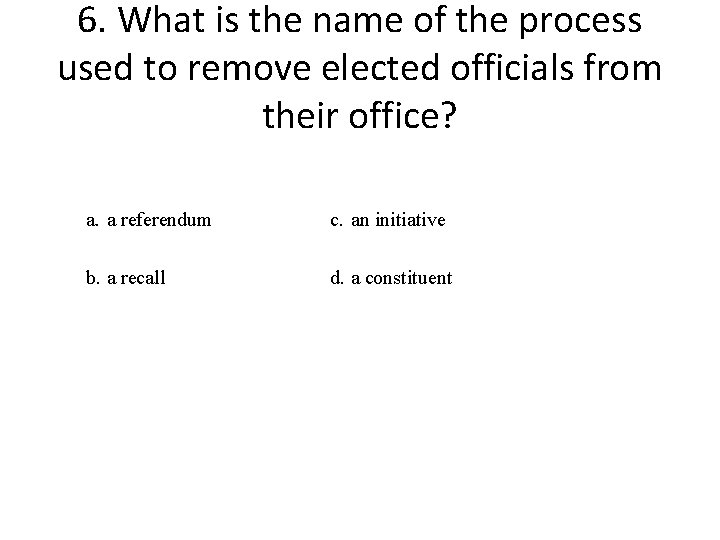 6. What is the name of the process used to remove elected officials from