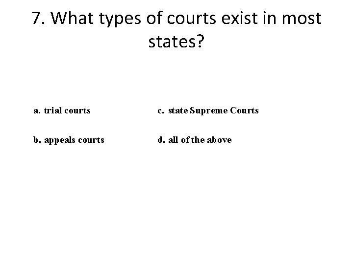 7. What types of courts exist in most states? a. trial courts c. state